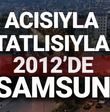 Acısıyla tatlısıyla Samsun 2012
