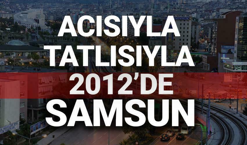 Acısıyla tatlısıyla Samsun 2012