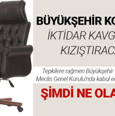 BÜYÜKŞEHİR KOLTUĞU iktidar kavgasını kızıştıracak