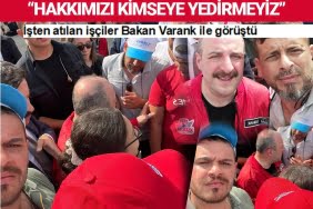İşçiler Bakan'dan destek istedi