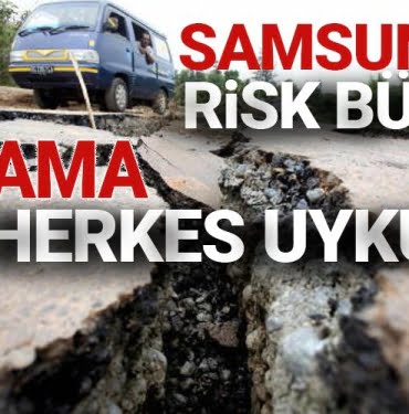 Samsun’da risk büyük ama herkes uykuda