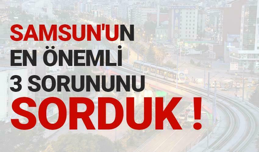 Samsun'un en önemli 3 sorunu