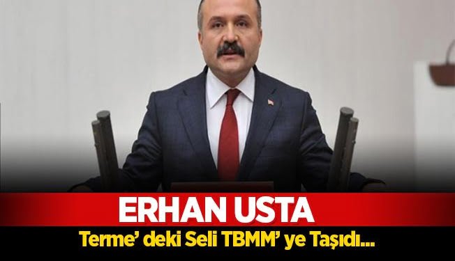 Erhan Usta Terme sel felaketini TBMM'ye taşıdı