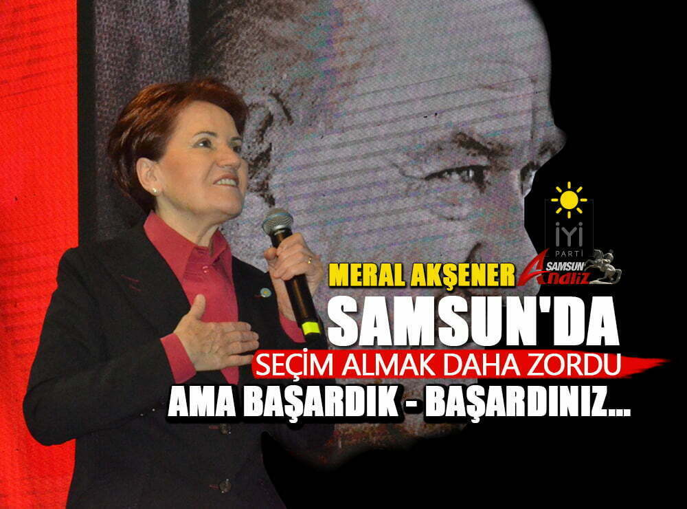 Akşener Samsun'dan seslendi: Kimseyle pazarlık yapmadım, yapmam!