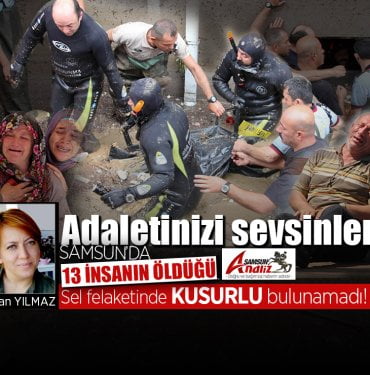 Samsun’da 13 insanın öldüğü sel felaketinde kusurlu bulunamadı!