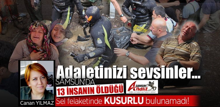 Samsun’da 13 insanın öldüğü sel felaketinde suçlu yok!