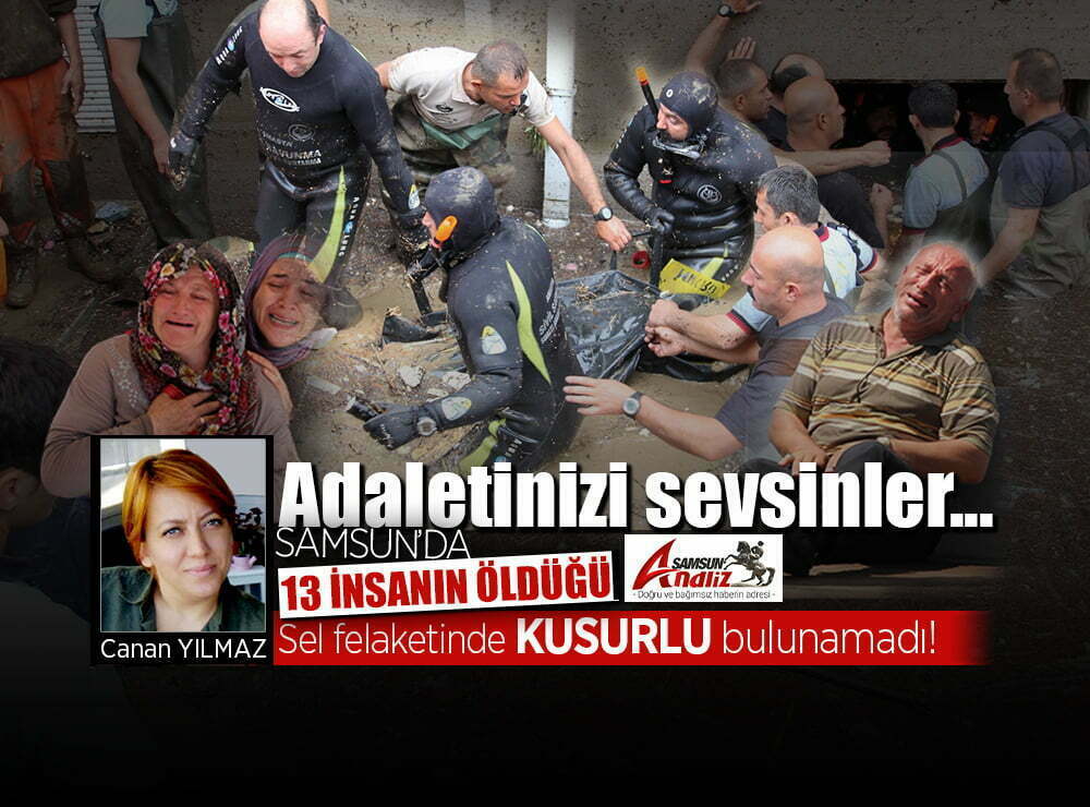 Samsun’da 13 insanın öldüğü sel felaketinde kusurlu bulunamadı!