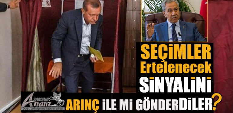 Bülent Arınç, seçimin ertelenmesi konusunu niye ortaya attı?