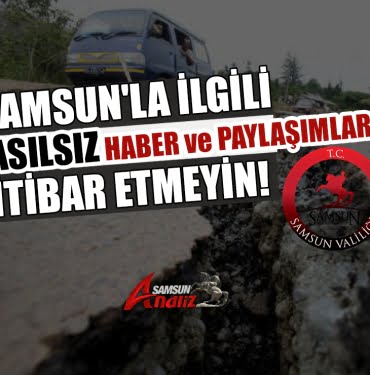 Samsun'la ilgili asılsız bilgilere itibar etmeyin