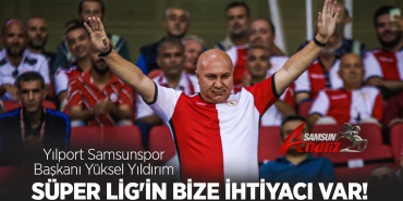 Başkanı Yıldırım Süper Lig'in bize ihtiyacı var