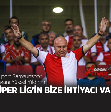Başkanı Yıldırım Süper Lig'in bize ihtiyacı var