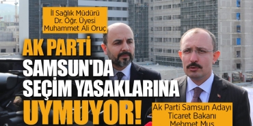 Ak Parti Samsun’da Seçim Yasaklarına Uyumuyor