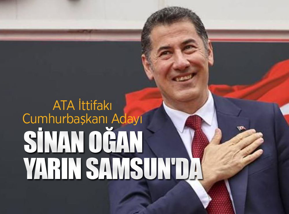 Cumhurbaşkanı Adayı Sinan Oğan Yarın Samsun'da