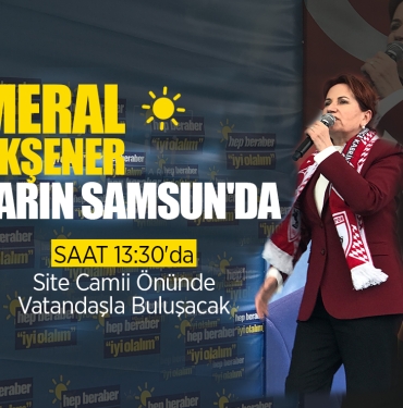 İYİ Parti Lideri Meral Akşener Samsun'a Geliyor