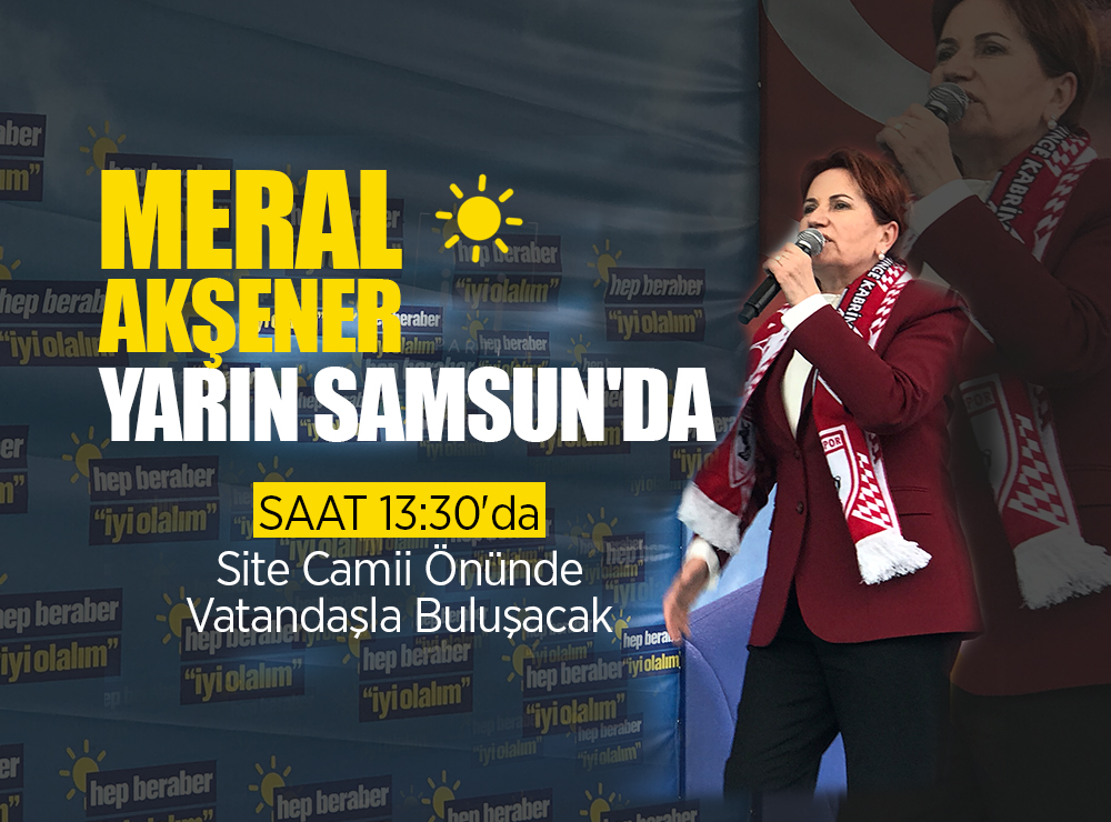 İYİ Parti Lideri Meral Akşener Samsun'a Geliyor