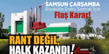 Çarşamba Biyokütle Enerji Santrali İçin Flaş Karar!