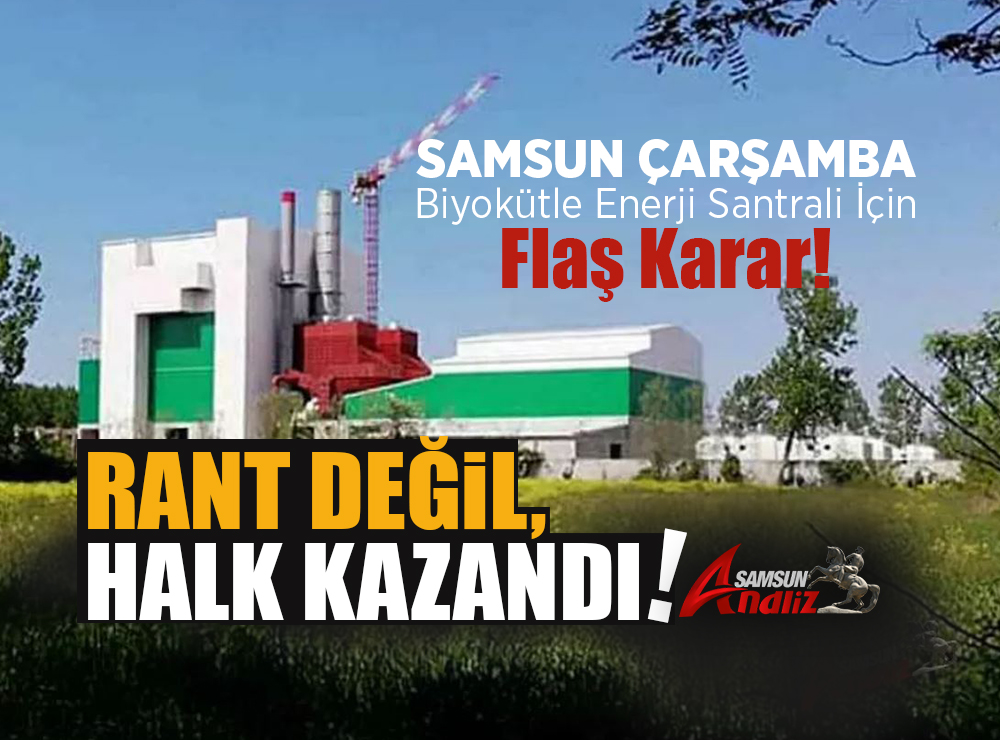 Çarşamba Biyokütle Enerji Santrali İçin Flaş Karar!