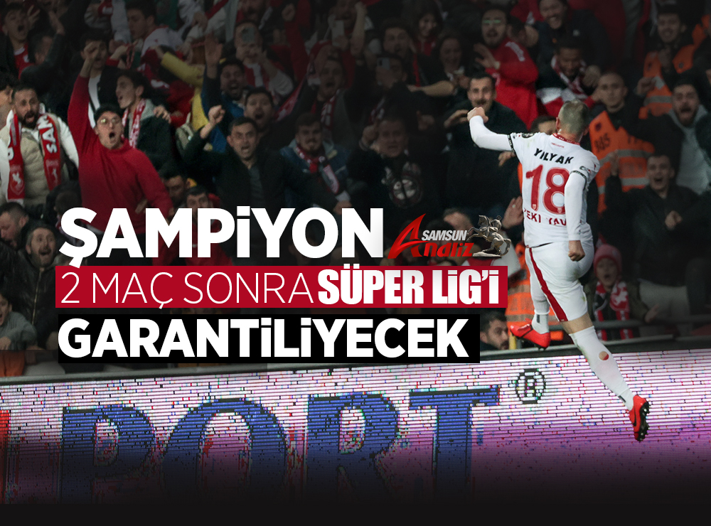 Samsunspor 2 maç sonra Süper Lig’i garantileyecek