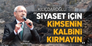 Kılıçdaroğlu: Hiçbir Siyaset Kalp Kırmaya Değmez!