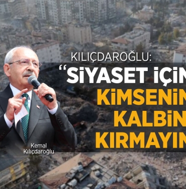 Kılıçdaroğlu: Hiçbir Siyaset Kalp Kırmaya Değmez!