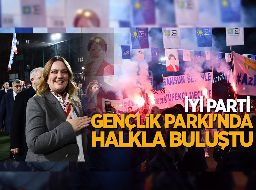 İYİ PARTİ GENÇLİK PARKI'NDA HALKLA BULUŞTU