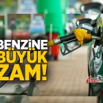 Benzine Büyük Zam