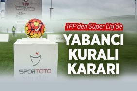 TFF'den Süper Lig'de Yabancı Kuralı Kararı