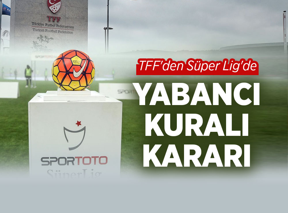 TFF'den Süper Lig'de Yabancı Kuralı Kararı