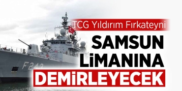 Yıldırım Fırkateyni Samsun Limanı’na Demirlenecek