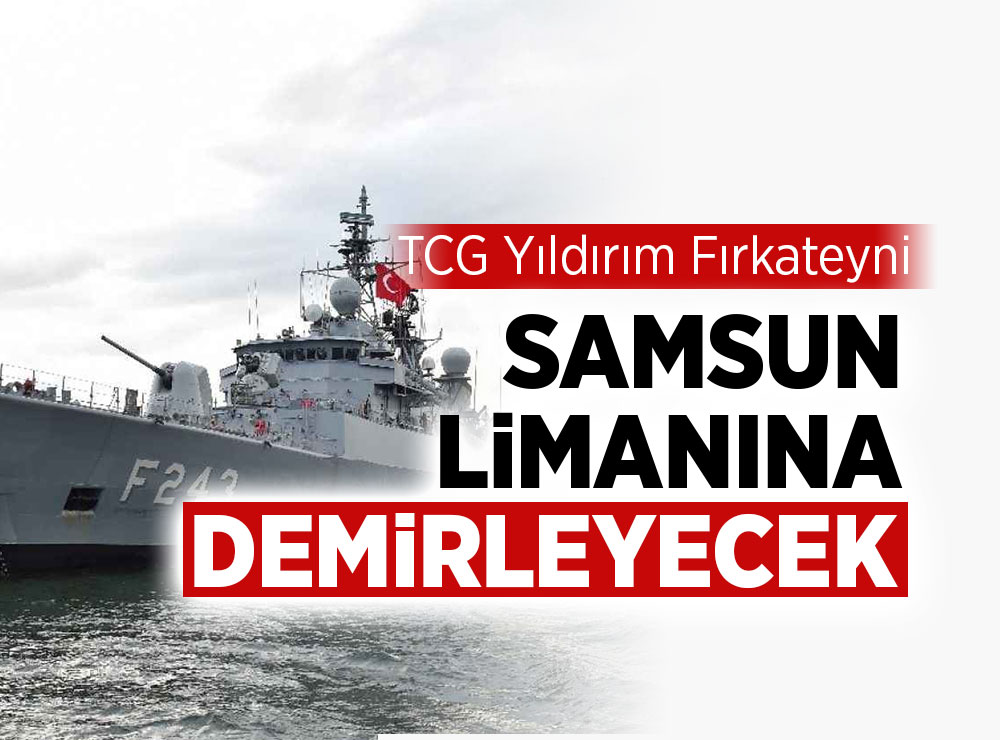Yıldırım Fırkateyni Samsun Limanı’na Demirlenecek