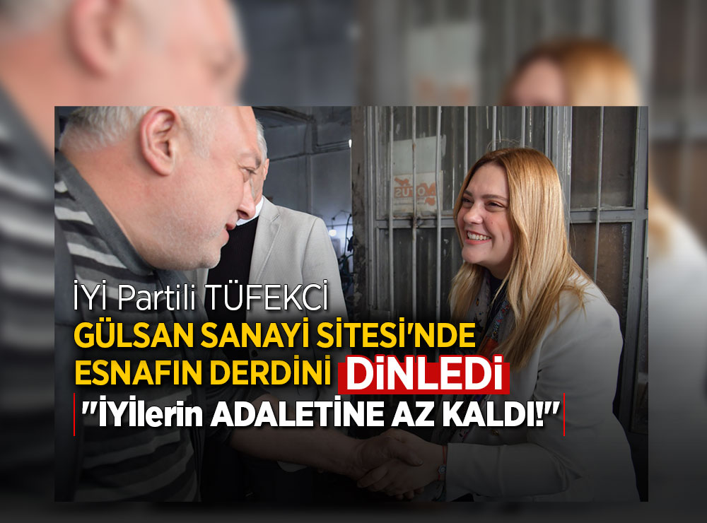 İYİ Partili Tüfekci, Esnafın Derdine Sahip Çıktı
