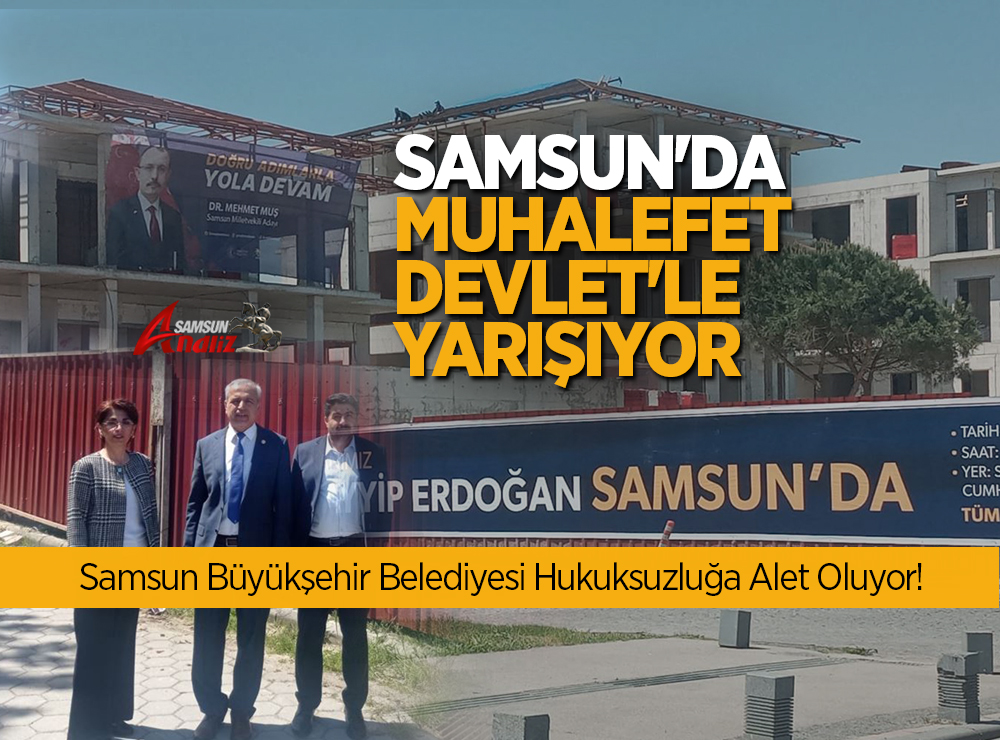 Samsun Büyükşehir Belediyesi Hukuksuzluğa Alet Oluyor