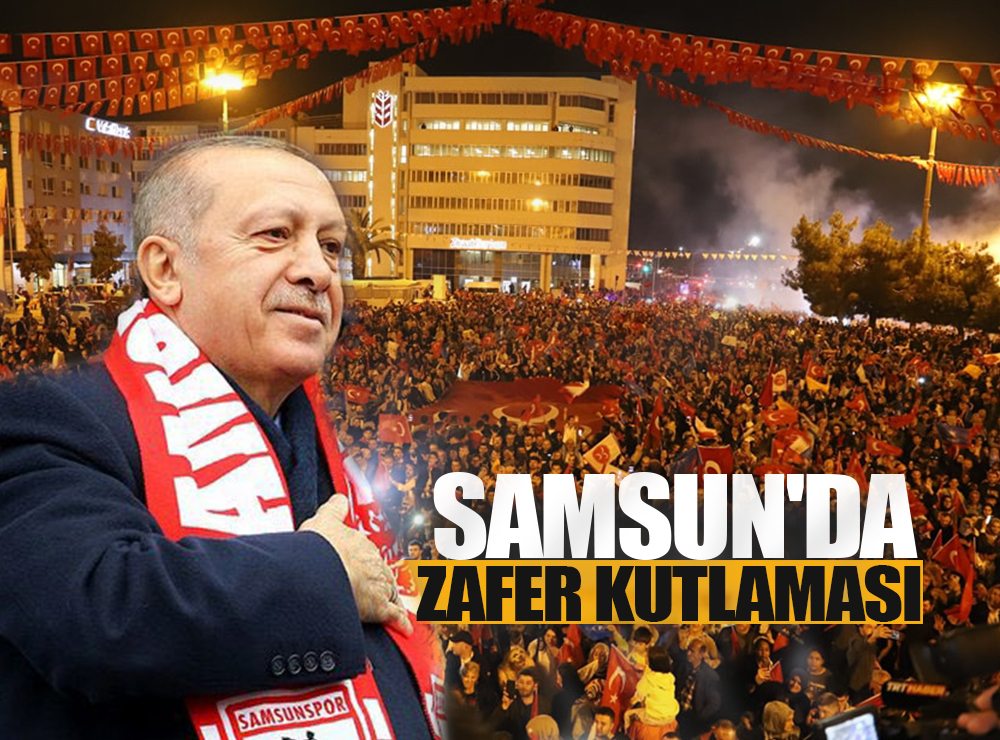 Samsun'da Erdoğan'ın Zaferi İçin Büyük Coşku