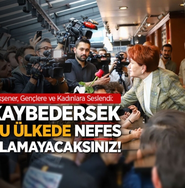Akşener, Gençlere ve Kadınları Uyardı!