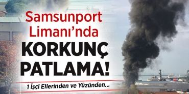 Samsunport Limanı'nda Korkunç Patlama