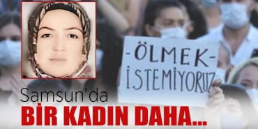 Samsun'da Bir Kadın Daha Öldürüldü!