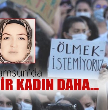 Samsun'da Bir Kadın Daha Öldürüldü!