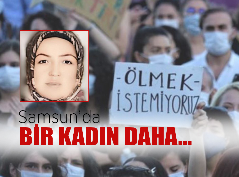 Samsun'da Bir Kadın Daha Öldürüldü!