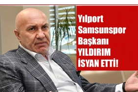 Samsunspor Başkanı Yıldırım İsyan Etti
