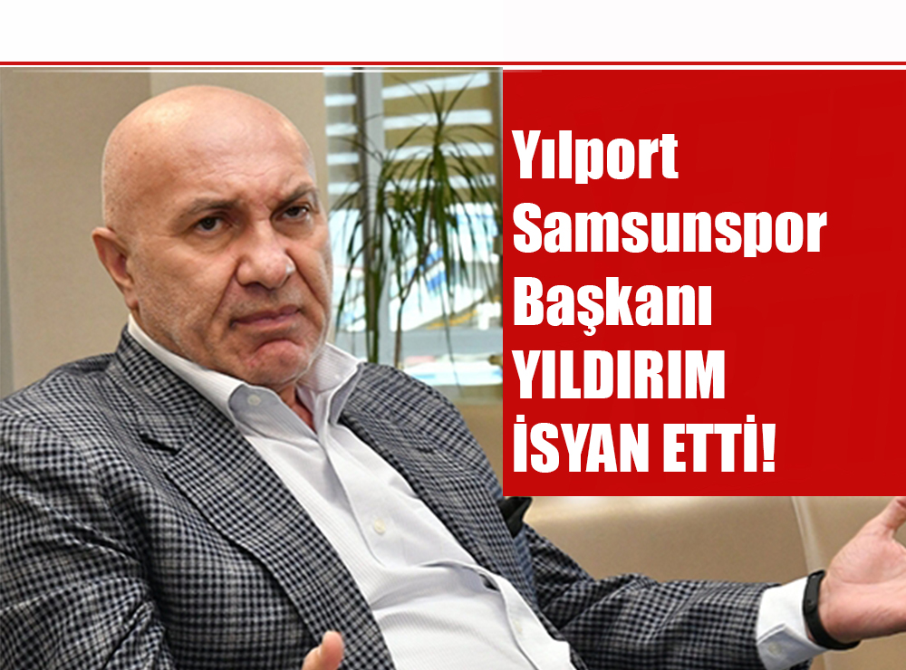 Samsunspor Başkanı Yıldırım İsyan Etti