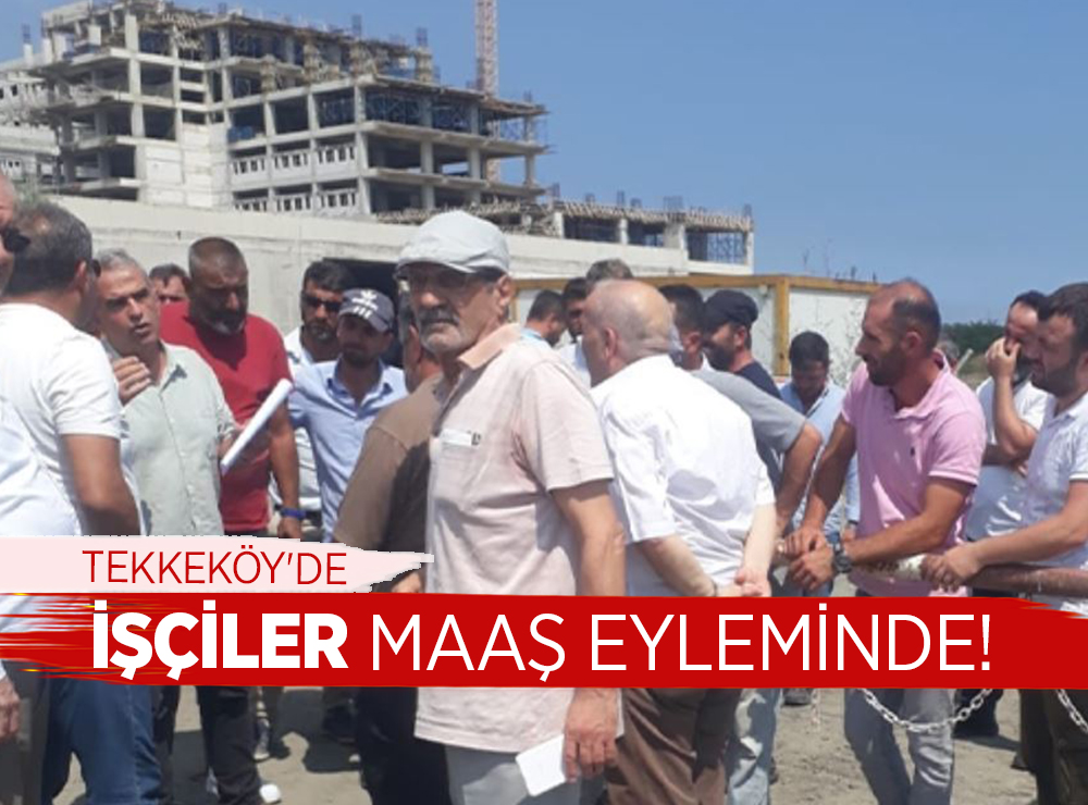 Tekkeköy'de Maaşlarını Alamayan İşçiler Eylemde!