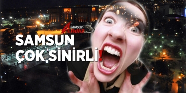 Samsun Neden Çok Sinirli Bir İl