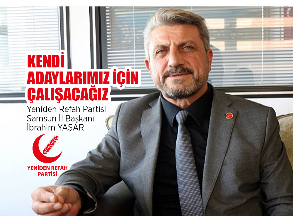 Yeniden Refah Partisi Samsun'da Kendi Adayları İçin Çalışacak