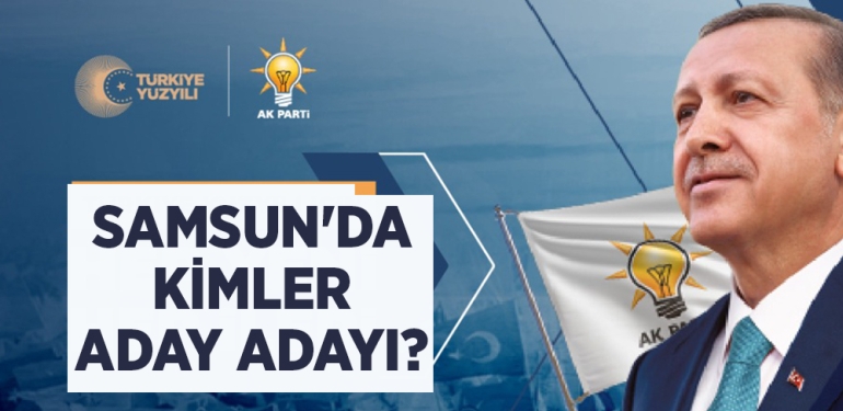 Ak Parti'nin Samsun Aday Adayı Listesi Açıklandı