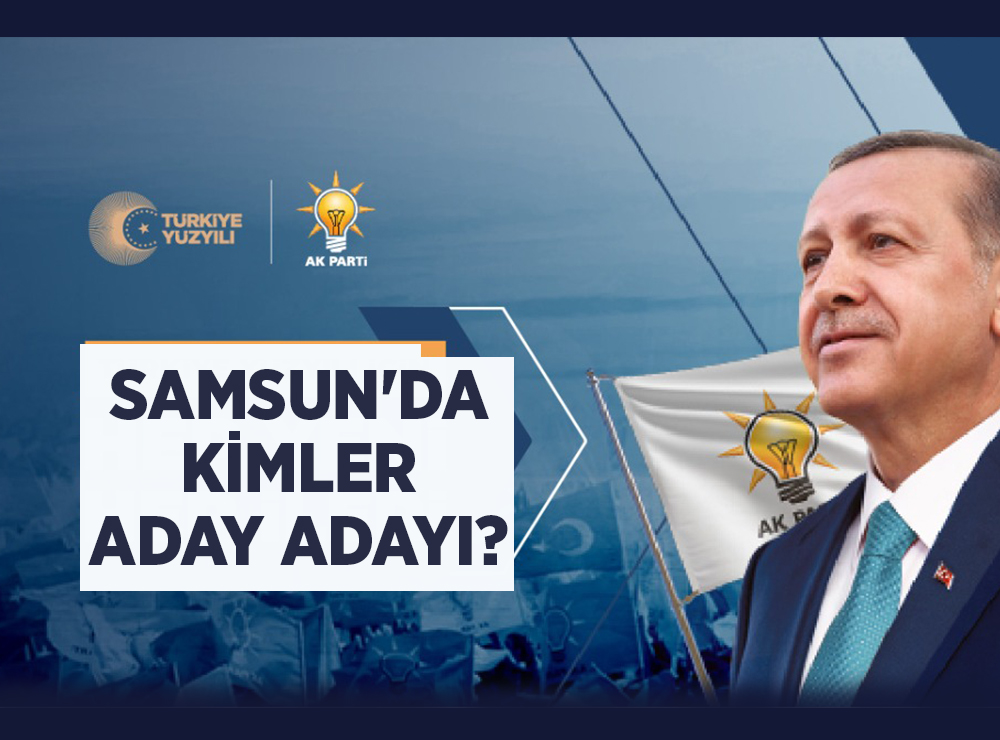 Ak Parti'nin Samsun Aday Adayı Listesi Açıklandı