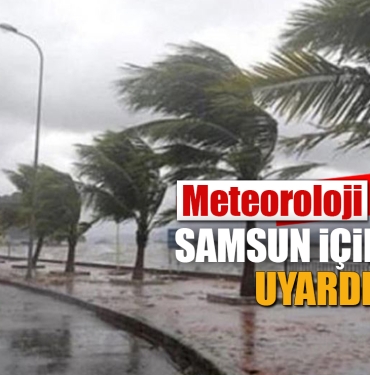 Meteoroloji Samsun İçin Uyardı