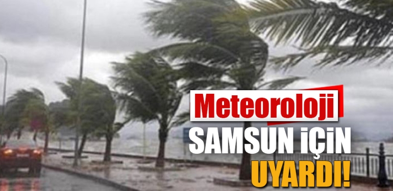 Meteoroloji Samsun İçin Uyardı