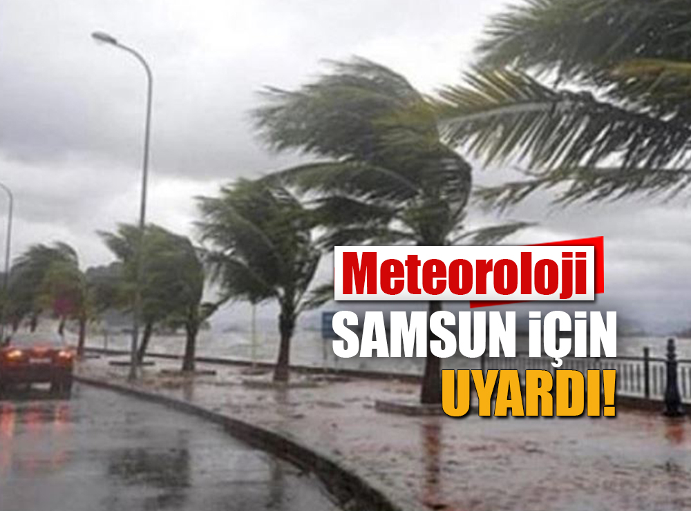Meteoroloji Samsun İçin Uyardı