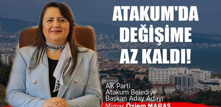 Özlem Maraş: Atakum’da Değişime Sayılı Günler Kaldı