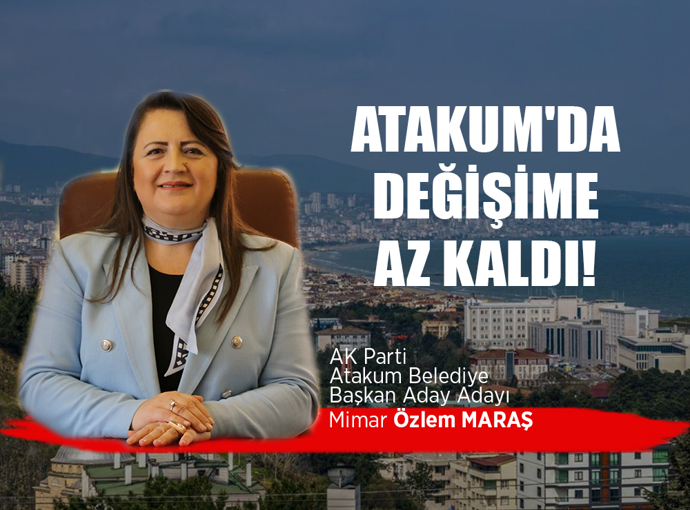 Özlem Maraş Atakum'da Değişime Sayılı Günler Kaldı